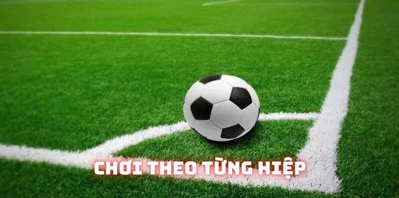 Chơi theo từng hiệp rõ ràng